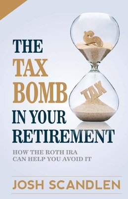 Coperta cărții 'The Tax Bomb In Your Retirement Accounts: And How The Roth Can Help You Avoid It - Josh Scandlen'