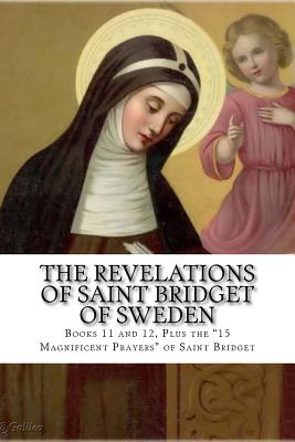 The Revelations of Saint Bridget of Sweden: Books 11 and 12, Plus the 15 Magnificent Prayers of St Bridget - Darrell Wright