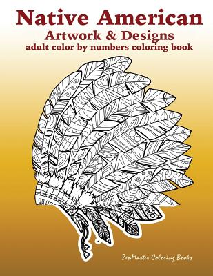 Adult Color By Numbers Coloring Book of Native American Artwork and Designs: Native American Color by Number Coloring Book for Adults with Owls, Totem - Zenmaster Coloring Books