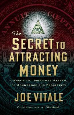 The Secret to Attracting Money: A Practical Spiritual System for Abundance and Prosperity - Joe Vitale