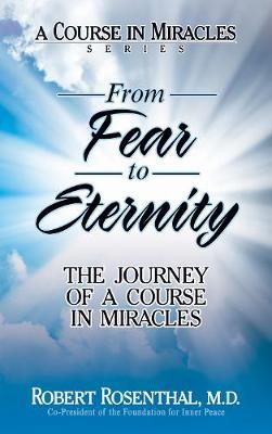 From Fear to Eternity: The Journey of a Course in Miracles - Robert Rosenthal