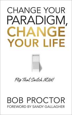 Change Your Paradigm, Change Your Life - Bob Proctor