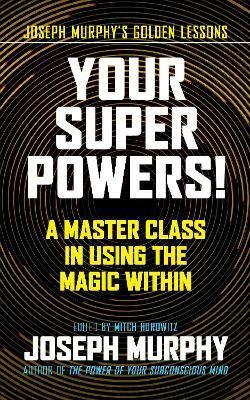 Your Super Powers!: A Master Class in Using the Magic Within - Joseph Murphy