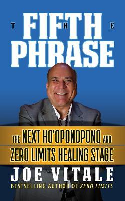 The Fifth Phrase: He Next Ho'oponopono and Zero Limits Healing Stage - Joe Vitale
