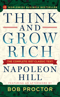 Think and Grow Rich: The Complete 1937 Classic Text Featuring an Afterword by Bob Proctor - Napoleon Hill