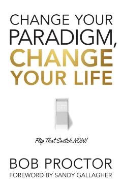 Change Your Paradigm, Change Your Life - Bob Proctor