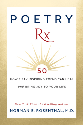 Poetry RX: How 50 Inspiring Poems Can Heal and Bring Joy to Your Life - Norman E. Rosenthal