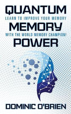 Quantum Memory Power: Learn to Improve Your Memory with the World Memory Champion! - Dominic O'brien