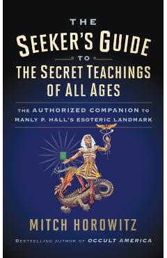 The Seeker's Guide to The Secret Teachings of All Ages: The Authorized Companion to Manly P. Hall's Esoteric Landmark - Mitch Horowitz