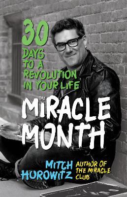 The Miracle Month: 30 Days to a Revolution in Your Life - Mitch Horowitz