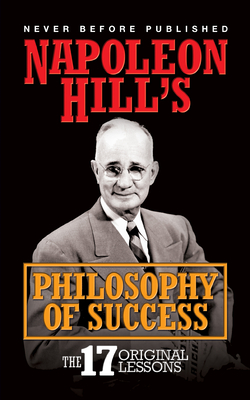 Napoleon Hill's Philosophy of Success: The 17 Original Lessons - Napoleon Hill