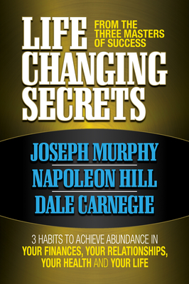 Life Changing Secrets from the Three Masters of Success: 3 Habits to Achieve Abundance in Your Finances, Your Health and Your Life - Joseph Murphy