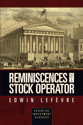 Reminiscences of a Stock Operator (Essential Investment Classics) - Edwin Lef√(r)vre