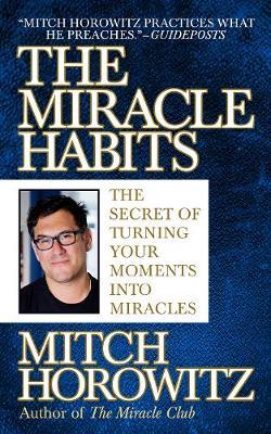 The Miracle Habits: The Secret of Turning Your Moments Into Miracles - Mitch Horowitz