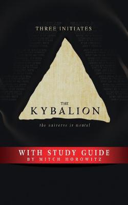 The Kybalion Study Guide: The Universe Is Mental - Three Initiates