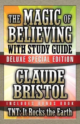 The Magic of Believing & Tnt: It Rocks the Earth with Study Guide: Deluxe Special Edition - Claude Bristol