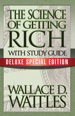 The Science of Getting Rich with Study Guide: Deluxe Special Edition - Wallace D. Wattles