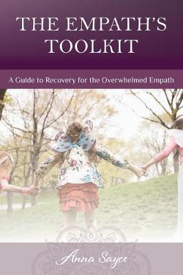 The Empath's Toolkit: A Guide to Recovery for the Overwhelmed Empath - Anna Sayce