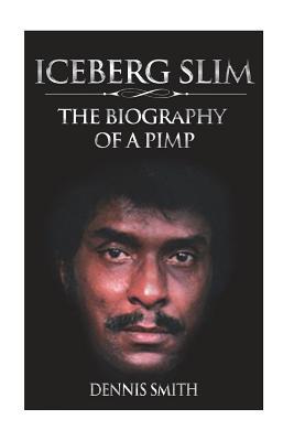 Iceberg Slim: The Biography of a Pimp - Dennis Smith