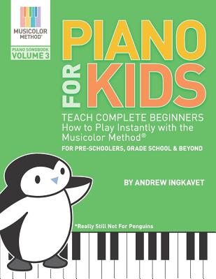 Piano for Kids Volume 3 - Teach Complete Beginners How to Play Instantly with the Musicolor Method(r): For Preschoolers, Grade School & Beyond - Andrew Ingkavet