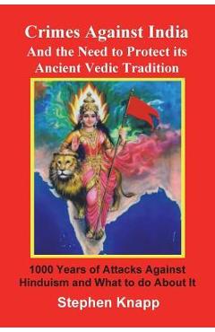 Poza produsului Crimes Against India: And the Need to Protect its Ancient Vedic Tradition: 1000 Years of Attacks Against Hinduism and What to do About it - Stephen Knapp