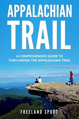Appalachian Trail: A Comprehensive Guide to Thru-Hiking the Appalachian Trail - Freeland Sport
