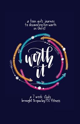 Worth it! a teen girl's journey to discovering her worth in Christ: a 7 week study brought to you by P31 Fitness - Stephanie Gugelman