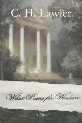 What Passes for Wisdom - C. H. Lawler