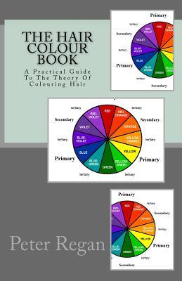 The Hair Colour Book: A Practical Guide To The Theory Of Colouring Hair - Peter Regan