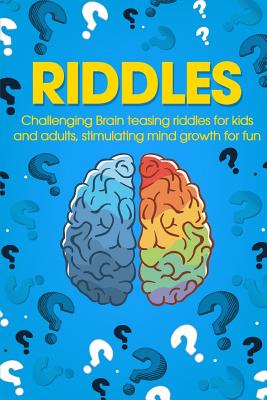 Riddles: Challenging Brain Teasing Riddles for Kids and Adults, Stimulating Mind Growth for Fun - George Smith