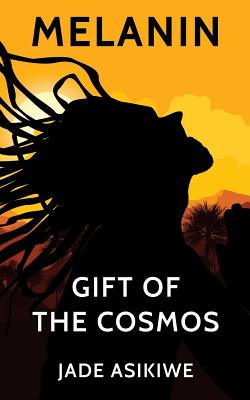 Melanin: Gift of The Cosmos - Jade Asikiwe