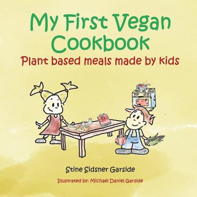 My First Vegan Cookbook: Plant Based Meals Made By Kids. #1 Vegan Cookbook For Kids - Michael Daniel Garside