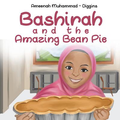 Bashirah and The Amazing Bean Pie: A Celebration of African American Muslim Culture - Ameenah Muhammad-diggins
