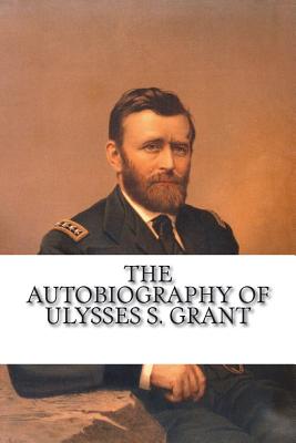 The Autobiography of Ulysses S. Grant - Ulysses S. Grant