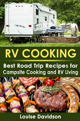 RV Cooking: Best Road Trip Recipes for RV Living and Campsite Cooking - Louise Davidson