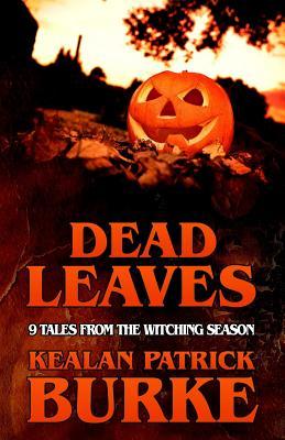 Dead Leaves: 9 Tales from the Witching Season - Kealan Patrick Burke