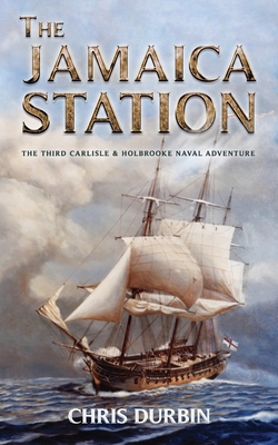 The Jamaica Station: The Third Carlisle & Holbrooke Naval Adventure - Chris Durbin