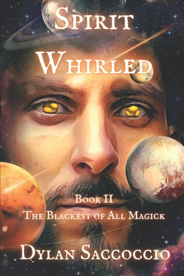 Spirit Whirled: The Blackest of All Magick - Dylan Saccoccio