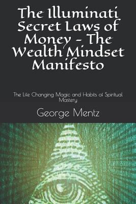 The Illuminati Secret Laws of Money - The Wealth Mindset Manifesto: The Life Changing Magic and Habits of Spiritual Mastery - Magus Incognito