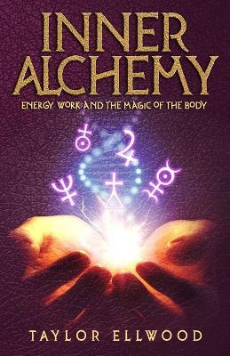 Inner Alchemy: Energy Work and the Magic of the Body - Taylor Ellwood