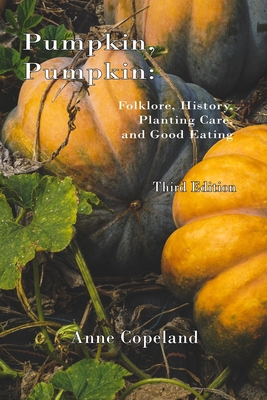 Pumpkin, Pumpkin: : Folklore, History, Planting Hints and Good Eating - Anne Copeland