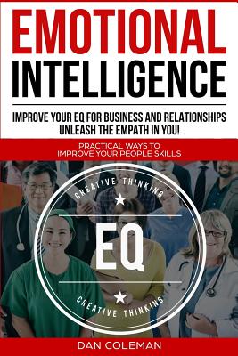 Emotional Intelligence: Improve Your EQ For Business And Relationships Unleash The Empath In You - Dan Coleman