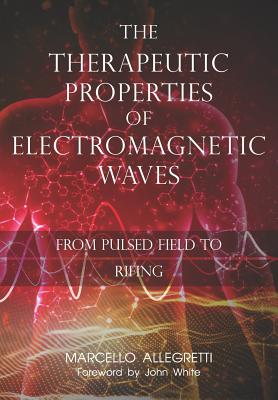 The Therapeutic Properties of Electromagnetic Waves: From Pulsed Fields to Rifing - Marcello Allegretti