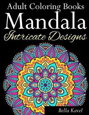 Adult Coloring Books Mandala Intricate Designs: Fast-Track Stress-Relief and Relaxation with Anti-Stress Mandala Coloring Book: Includes Mandala Flora - Bella Kavel