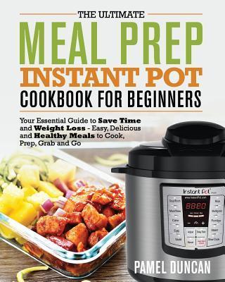 Coperta cărții 'The Ultimate Meal Prep Instant Pot Cookbook for Beginners: Your Essential Guide to Save Time and Weight Loss - Pamel'