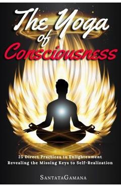 Coperta cărții 'The Yoga of Consciousness: 25 Direct Practices to Enlightenment. Revealing the Missing Keys to Self-Realization -'