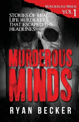 Murderous Minds: Stories of Real Life Murderers That Escaped the Headlines - True Crime Seven