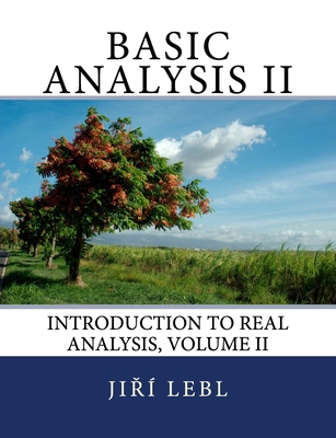 Basic Analysis II: Introduction to Real Analysis, Volume II - Jiri Lebl