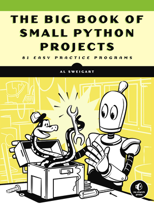 The Big Book of Small Python Projects: 81 Easy Practice Programs - Al Sweigart