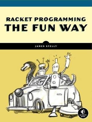 Racket Programming the Fun Way: From Strings to Turing Machines - James W. Stelly